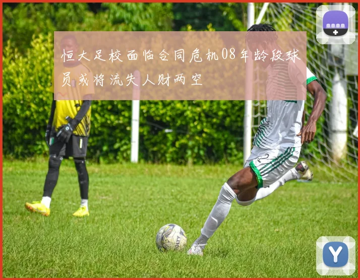 恒大足校面临合同危机08年龄段球员或将流失人财两空